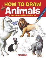 How to Draw Animals: A step-by-step guide to animal art - Peter Gray