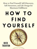 How to Find Yourself (Self-Discovery, Self-Awareness, and Life Design for Maximum Fulfillment): Self-Discovery, Self-Awareness, and Life Design for Maximum Fulfillment - Nick Trenton