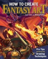 How to Create Fantasy Art: Pro Tips and Step-by-Step Drawing Techniques - William Potter