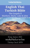 English Thai Turkish Bible - The Gospels II - Matthew, Mark, Luke & John: King James 1611 - พระคัมภีร์ฉบับภาษาไทย - Türkçe İncil 1878 - TruthBetold Ministry