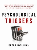 Psychological Triggers: Human Nature, Irrationality, and Why We Do What We Do. The Hidden Influences Behind Our Actions, Thoughts, and Behaviors. 2nd Edition - Peter Hollins