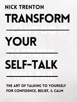 Transform Your Self-Talk: The Art of Talking to Yourself for Confidence, Belief, and Calm - Nick Trenton