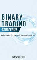 Binary Trading Strategies: Learn Binary Options Profit Making Strategies - Wayne Walker