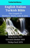 English Italian Turkish Bible - The Gospels IV - Matthew, Mark, Luke & John: King James 1611 - Giovanni Diodati 1603 - Türkçe İncil 1878 - TruthBetold Ministry