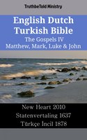English Dutch Turkish Bible - The Gospels IV - Matthew, Mark, Luke & John: New Heart 2010 - Statenvertaling 1637 - Türkçe İncil 1878 - TruthBetold Ministry