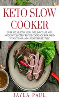Keto Slow Cooker: Over 100 Healthy High Fats, Low Carb and Moderate Protein Recipe Cookbook for Rapid Weight Loss and A Healthy Lifestyle: Over 100 Healthy High Fats, Low Carb and Moderate Protein Recipe Cookbook for Rapid Weight   Loss and A Healthy Lifestyle - Jayla Paul