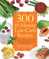 300 15-Minute Low-Carb Recipes: Hundreds of Delicious Meals That Let You Live Your Low-Carb Lifestyle and Never Look Back - Dana Carpender