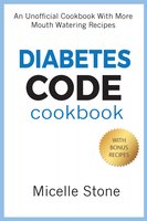 Diabetes Code Cookbook: An Unofficial Cookbook With More Mouth Watering Recipes - Micelle Stone