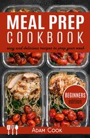 Meal Prep Cookbook: easy and delicious recipes to prep your week (beginners edition): easy and delicious recipes to prep yourweek (beginners edition) - Adam Cook