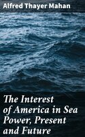 The Interest of America in Sea Power, Present and Future - Alfred Thayer Mahan