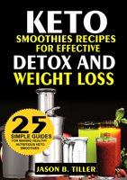 Keto Smoothies Recipes: For Effective Detox and Weight Loss - Jason B. Tiller