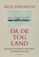 Da de tog land: Historie, drømme og digtning i sagatidens Island - Keld Zeruneith