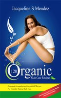 120 Organic Skin Care Recipes: Homemade Aromatherapy Essential Oil Recipes For Complete Natural Body Care. Make Your Own Body Scrubs, Body Butters, Shampoos, Lotions, Bath Recipes And Masks. (organic body ... homemade body butter, body care recipes): Homemade Aromatherapy Essential Oil Recipes For Complete Natural Body Care.  Make Your Own Body Scrubs, Body Butters, Shampoos,  Lotions, Bath Recipes And Masks.   (organic body ... homemade body butter, body care recipes) - Jacqueline S Mendez