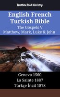 English French Turkish Bible - The Gospels V - Matthew, Mark, Luke & John: Geneva 1560 - La Sainte 1887 - Türkçe İncil 1878 - TruthBetold Ministry
