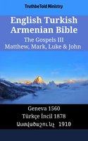 English Turkish Armenian Bible - The Gospels III - Matthew, Mark, Luke & John: Geneva 1560 - Türkçe İncil 1878 - Աստվածաշունչ 1910 - TruthBetold Ministry