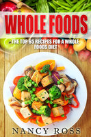 Whole Food: The Top 65 Recipes for a Whole Foods Diet - Nancy Ross