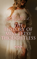 The History of Miss Betsy Thoughtless: Historical Romance Novel - Eliza Haywood