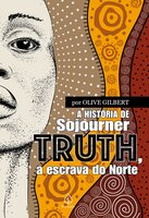 A história de Sojourner Truth, a escrava do Norte - Olive Gilbert