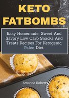 Keto Fat Bombs: Easy Homemade Sweet and Savory Low Carb Snacks and Treats Recipes for Ketogenic, Paleo Diet - Amanda Roberts