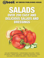 Salads: Over 200 Easy and Delicious Salads and Dressings - My Ebook Publishing House