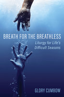 Breath for the Breathless: Liturgy for Life’s Difficult Seasons - Glory Cumbow