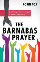 The Barnabas Prayer: Becoming an Encourager in Your Community - Robin Cox