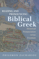 Reading and Pronouncing Biblical Greek: Historical Pronunciation versus Erasmian - Philemon Zachariou