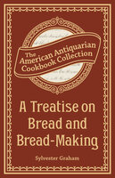 A Treatise on Bread and Bread-Making - Sylvester Graham