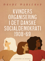 Kvinders organisering i det danske socialdemokrati 1908-69 - Drude Dahlerup