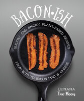 Baconish: Sultry and Smoky Plant-Based Recipes from BLTs to Bacon Mac & Cheese - Leinana Two Moons