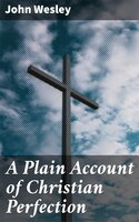 A Plain Account of Christian Perfection - John Wesley