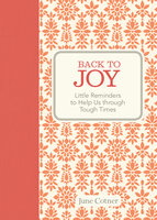 Back to Joy: Little Reminders to Help Us through Tough Times - June Cotner