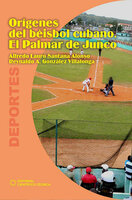 Orígenes del béisbol cubano. El Palmar de Junco - Alfredo Lauro Santana Alonso, Reynaldo A. González Villalonga