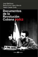 Documentos de la Revolución Cubana 1962 - José L Bell, Delia Luisa López, Tania Caram