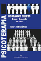 Psicoterapia de grandes grupos. Origen y desarrollo en Cuba - Reina Caridad Rodríguez Mesa