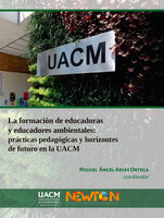 La formación de educadoras y educadores ambientales:: Prácticas pedagógicas y horizontes de futuro en la UACM. - Miguel Ángel Arias Ortega