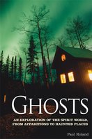 Ghosts: An Exploration of the Spirit World, From Apparitions to Haunted Places - Paul Roland