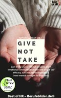 Give not Take: Gain trust, say no without scruples, learn emotional communication with self-love & self-efficacy, success power resilience & inner mental strength for introverts - Simone Janson