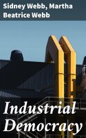 Industrial Democracy - Sidney Webb, Martha Beatrice Webb