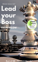 Lead your Boss from Below: How Employees without a Superior function Influence Organizational Cultures & quietly Convince others. Rhetoric, Communication & Behavior Analysis - Simone Janson