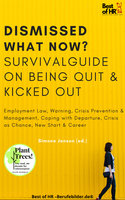 Dismissed what now? Survival Guide on Being Quit & Kicked Out: Employment Law, Warning, Crisis Prevention & Management, Coping with Departure, Crisis as Chance, New Start & Career - Simone Janson
