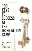 100 Keys To Success At The Orientation Camp - Adeyemo A. Ifedayo