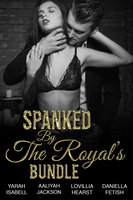 Spanked By The Royal's Bundle: Dominant Alpha Male Royalty Erotica - Lovillia Hearst, Aaliyah Jackson, Daniella Fetish, Yarah Isabell