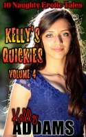 Kelly's Quickies Volume 4: 10 Naughty Erotic Tales - Kelly Addams