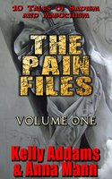 The Pain Files: Volume One - Kelly Addams, Anna Mann
