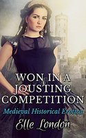 Won In A Jousting Competition: Medieval Historical Erotica - Elle London