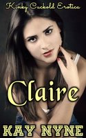 Claire: Kinky Cuckold Erotica - Kay Nyne
