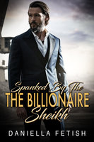 Spanked By The Billionaire Sheikh: Steamy Royalty Erotic Romance - Daniella Fetish