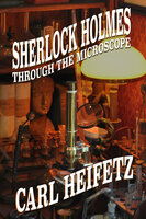 Sherlock Holmes through the Microscope - Carl Heifetz
