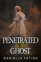 Penetrated By The Ghost: Paranormal Steamy Erotic Romance - Daniella Fetish